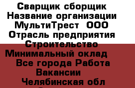 Сварщик-сборщик › Название организации ­ МультиТрест, ООО › Отрасль предприятия ­ Строительство › Минимальный оклад ­ 1 - Все города Работа » Вакансии   . Челябинская обл.,Златоуст г.